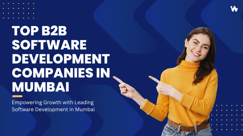 Top B2B Software Development Companies in Mumbai to collaborating on enterprise-level digital solutions for global clients