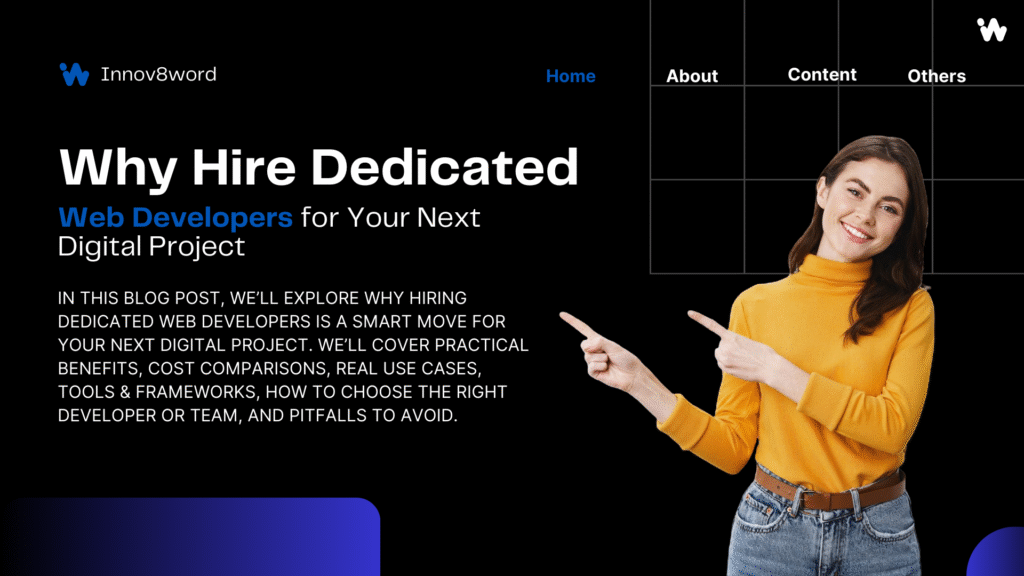 Why Hire Dedicated Web Developers in 2025 | Full Guide 4 In this blog post, we’ll explore why hiring dedicated web developers is a smart move for your next digital project. We’ll cover practical benefits, cost comparisons, real use cases, tools & frameworks, how to choose the right developer or team, and pitfalls to avoid.